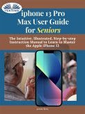 IPhone 13 Pro Max User Guide For Seniors (eBook, ePUB)