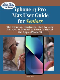 IPhone 13 Pro Max User Guide For Seniors (eBook, ePUB) - Nino, James