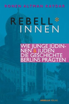 Rebell*innen. Wie junge Jüdinnen & Juden die Geschichte Berlins prägten. - Altman-Kaydar, Ronen