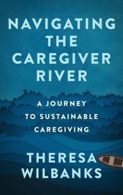 Navigating the Caregiver River (eBook, ePUB) - Wilbanks, Theresa
