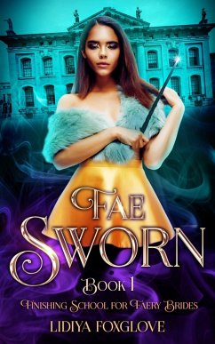 Fae Sworn (Finishing School for Faery Brides, #1) (eBook, ePUB) - Foxglove, Lidiya
