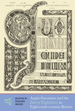 Anglo-Saxonism and the Idea of Englishness in Eighteenth-Century Britain (eBook, PDF) - Frazier Wood, Dustin