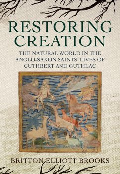 Cover Restoring Creation: The Natural World in the Anglo-Saxon Saints' Lives of Cuthbert and Guthlac (eBook, PDF)