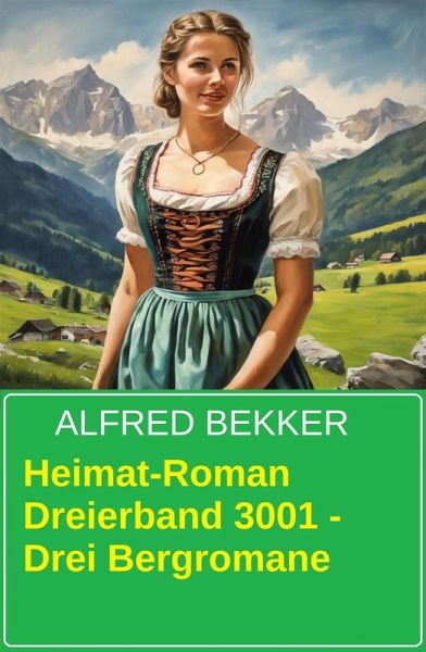 Heimat-Roman Dreierband 3001 - Drei Bergromane (eBook, ePUB) Heimat-Roman Dreierband 3001 - Drei Bergromane (eBook, ePUB)