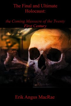 The Final and Ultimate Holocaust: the Coming Massacre of the Twenty First Century (eBook, ePUB) - MacRae, Erik Angus