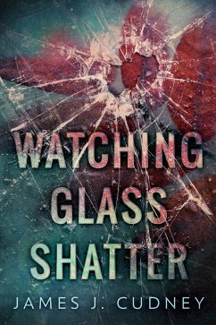 Watching Glass Shatter (eBook, ePUB) - Cudney, James J.