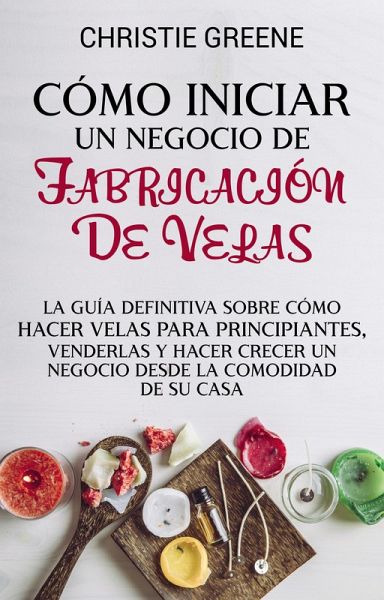Cómo iniciar un negocio de fabricación de velas (eBook, ePUB) Cómo iniciar un negocio de fabricación de velas (eBook, ePUB)