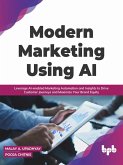 Modern Marketing Using AI: Leverage AI-enabled Marketing Automation and Insights to Drive Customer Journeys and Maximize Your Brand Equity (eBook, ePUB)