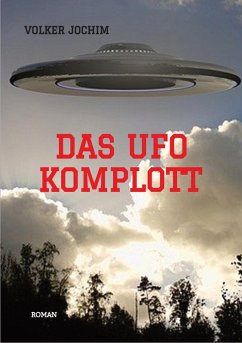 Das UFO Komplott- Es gibt tausende von UFO Sichtungen. Was verschweigen die Regierungen und das Militär? (eBook, ePUB) - Jochim, Volker