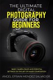 The Ultimate Digital Photography Guide for Beginners:Basic Camera Rules And Essential Settings On The Art Of Image Composition (eBook, ePUB)