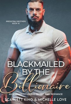 Cover Blackmailed by The Billionaire: An Enemies to Lovers Secret Baby Romance (Irresistible Brothers, #10) (eBook, ePUB)