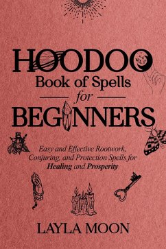 Cover Hoodoo Book of Spells for Beginners: Easy and effective Rootwork, Conjuring, and Protection Spells for Healing and Prosperity (Hoodoo Secrets, #1) (eBook, ePUB)