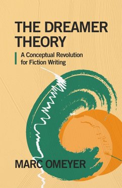 The Dreamer Theory. A Conceptual Revolution for Fiction Writing (The True Face of Stories, #1) (eBook, ePUB) - Omeyer, Marc