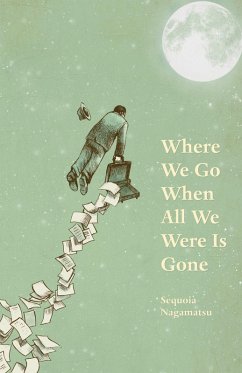 Where We Go When All We Were Is Gone (eBook, ePUB) - Nagamatsu, Sequoia