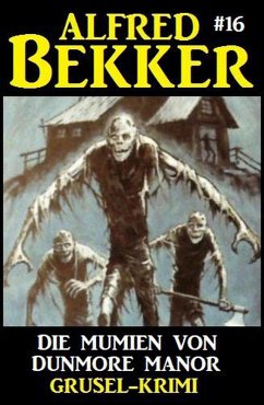 Alfred Bekker Grusel-Krimi 16: Die Mumien von Dunmore Manor (eBook, ePUB) - Bekker, Alfred