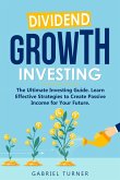 Dividend Growth Investing: The Ultimate Investing Guide. Learn Effective Strategies to Create Passive Income for Your Future. (eBook, ePUB)