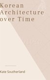 Korean Architecture Over Time (eBook, ePUB) Korean Architecture Over Time (eBook, ePUB)