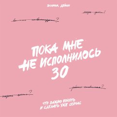 Poka mne ne ispolnilos' 30: CHto vazhno ponyat' i sdelat' uzhe sejchas (MP3-Download) - Daly, Ellina