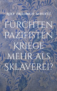 Fürchten Pazifisten Kriege mehr als Sklaverei? (eBook, ePUB) - Schuett, Rolf Friedrich