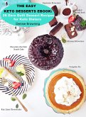 The Easy Keto Desserts Ebook: 25 Zero Guilt Dessert Recipes for Keto Dieters (eBook, ePUB)