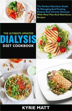 The Ultimate Updated Dialysis Diet Cookbook;The Perfect Nutrition Guide To Managing And Treating Dialysis And Chronic Diseases With Meal Plan And Nutritious Recipes (eBook, ePUB) - Matt, Kyrie