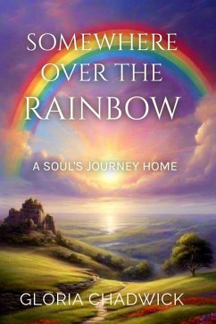 Somewhere Over the Rainbow: A Soul's Journey Home (Echoes of Spirit, #2) (eBook, ePUB) - Chadwick, Gloria