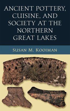 Ancient Pottery, Cuisine, and Society at the Northern Great Lakes - Kooiman, Susan M.