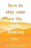 How to Stay Sane on the Baby Making Train (eBook, ePUB)