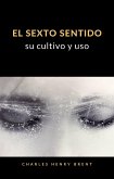 El sexto sentido: su cultivo y uso (traducido) (eBook, ePUB)