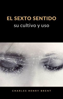 El sexto sentido: su cultivo y uso (traducido) (eBook, ePUB) - Henry Brent, Charles