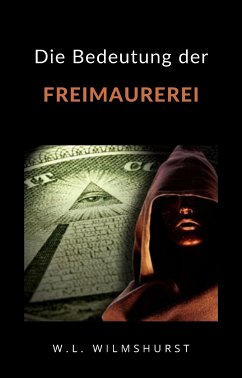 Die Bedeutung der Freimaurerei (übersetzt) (eBook, ePUB) - Wilmshurst, W.L.