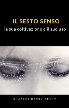 Il sesto senso: la sua coltivazione e il suo uso (tradotto) (eBook, ePUB) - Henry Brent, Charles