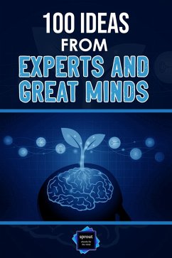 100 Ideas from Experts and Great Minds (eBook, ePUB) - Ebooks For The Mind, Sprout