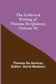 The Collected Writing of Thomas De Quincey, (Volume II) The Collected Writing of Thomas De Quincey, (Volume II)