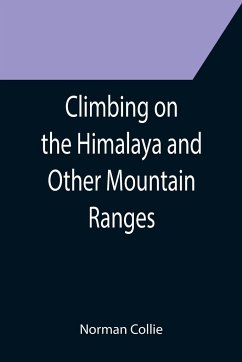 Climbing on the Himalaya and Other Mountain Ranges - Collie, Norman