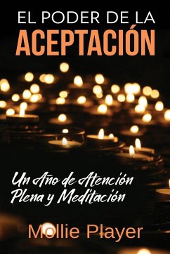 El Poder de la Aceptación - Un Año de Atención Plena y Meditación - Player, Mollie