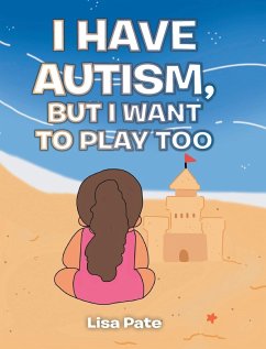 I Have Autism, but I Want to Play Too - Pate, Lisa