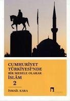 Cumhuriyet Türkiyesinde Bir Mesele Olarak Islam 2 - Kara, Ismail