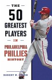 50 Greatest Players in Philadelphia Phillies History (eBook, ePUB) 50 Greatest Players in Philadelphia Phillies History (eBook, ePUB)
