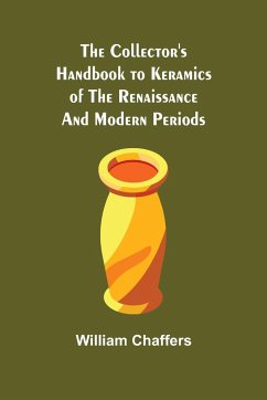 The Collector's Handbook to Keramics of the Renaissance and Modern Periods - Chaffers, William