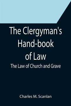 The Clergyman's Hand-book of Law; The Law of Church and Grave - M. Scanlan, Charles