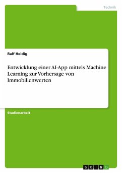 Entwicklung einer AI-App mittels Machine Learning zur Vorhersage von Immobilienwerten - Heidig, Ralf