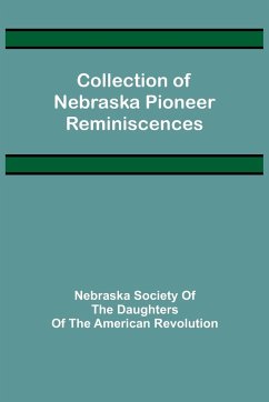 Collection of Nebraska Pioneer Reminiscences - Society of the Daughters of the Ameri. . .