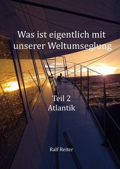 Was ist eigentlich mit unserer Weltumsegelung: Teil 2 Atlantik (eBook, ePUB) - Reiter, Ralf