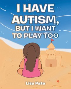 I Have Autism, but I Want to Play Too - Pate, Lisa