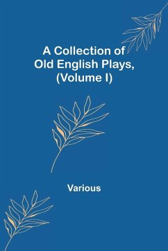 Cover A Collection of Old English Plays, (Volume I)
