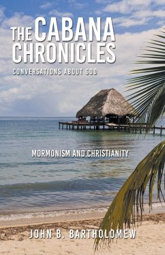 The Cabana Chronicles Conversations About God Mormonism and Christianity - Bartholomew, John B.