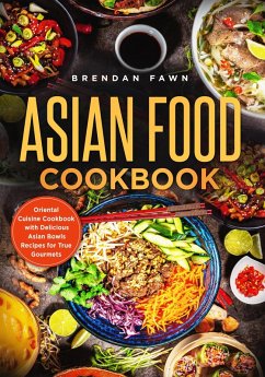 Asian Food Cookbook, Oriental Cuisine Cookbook with Delicious Asian Bowls Recipes for True Gourmets (Asian Kitchen, #6) (eBook, ePUB) - Fawn, Brendan
