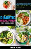 The Perfect Diabetic Meal Prep For Beginners;The Complete Nutrition Guide To Managing And Treating Type 2 Diabetes With Meal Plan And Nourishing Recipes (eBook, ePUB) The Perfect Diabetic Meal Prep For Beginners;The Complete Nutrition Guide To Managing And Treating Type 2 Diabetes With Meal Plan And Nourishing Recipes (eBook, ePUB)
