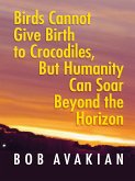 Birds Cannot Give Birth to Crocodiles, But Humanity Can Soar Beyond the Horizon (eBook, ePUB)